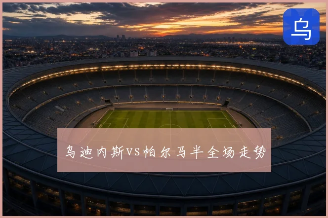 乌迪内斯vs帕尔马半全场走势