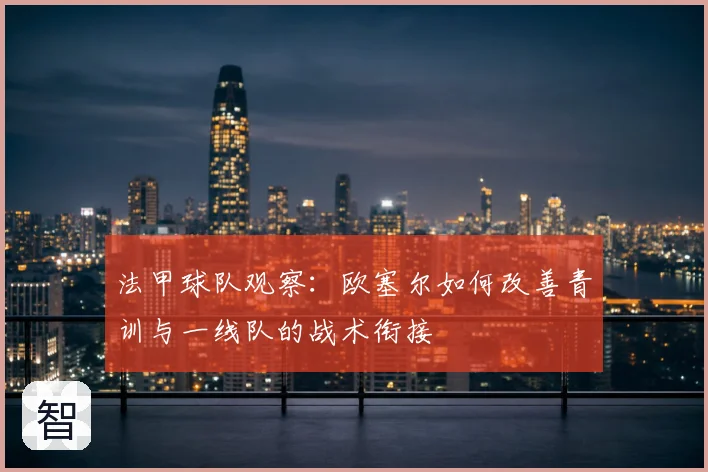 法甲球队观察：欧塞尔如何改善青训与一线队的战术衔接